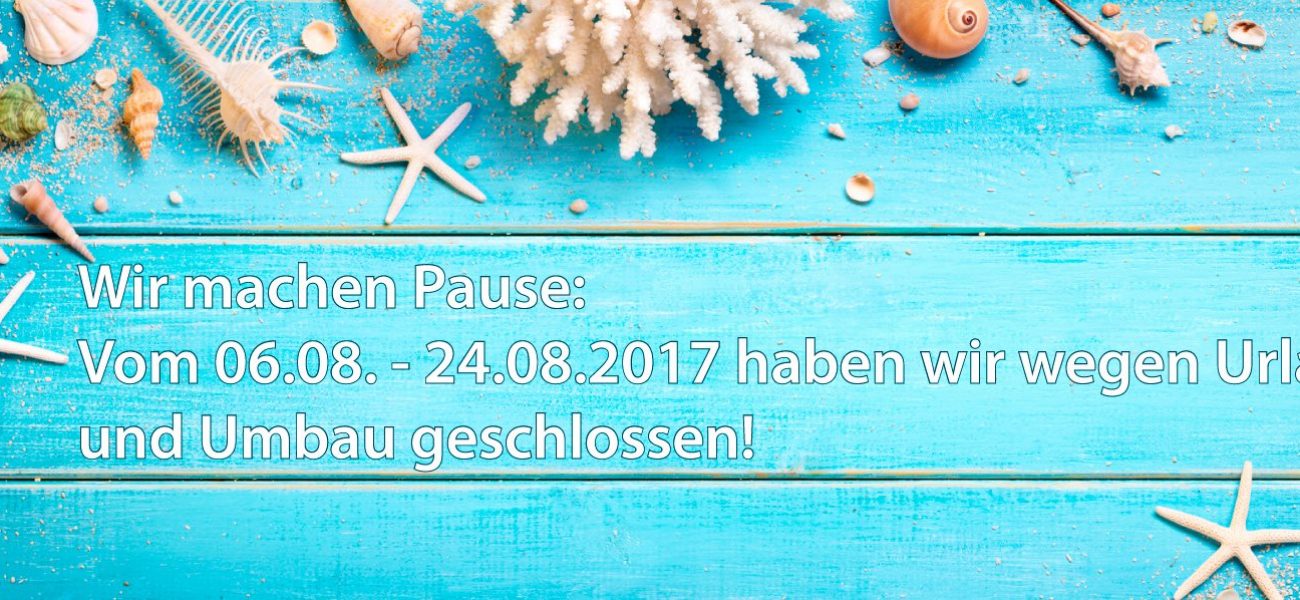 Urlaub vom 06.08. &#8211; 24.08.2017